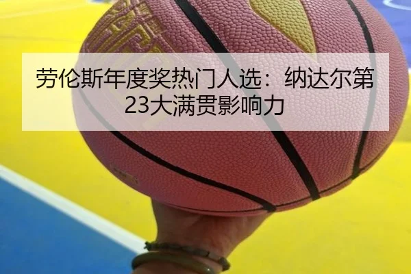 劳伦斯年度奖热门人选：纳达尔第23大满贯影响力